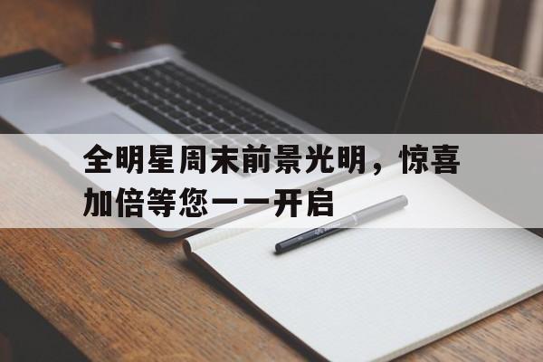 关于全明星周末前景光明，惊喜加倍等您一一开启的信息
